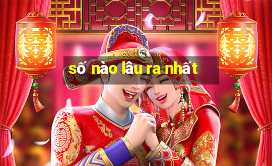 số nào lâu ra nhất