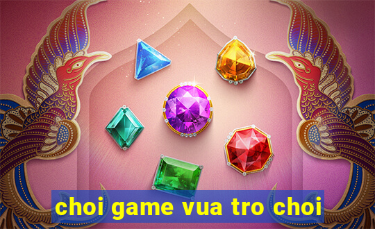 choi game vua tro choi