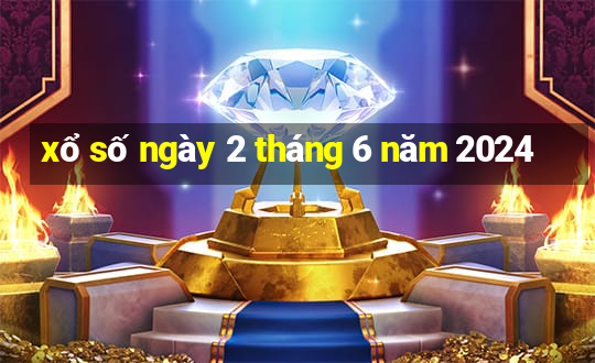 xổ số ngày 2 tháng 6 năm 2024