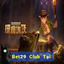 Bet29 Club Tại Game Bài B52 Đổi Thưởng