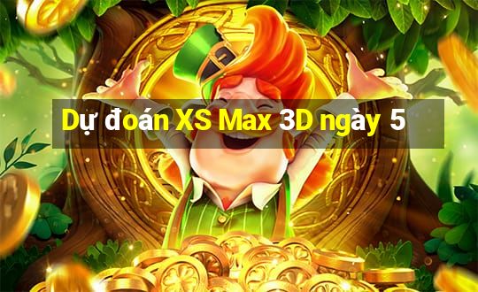 Dự đoán XS Max 3D ngày 5