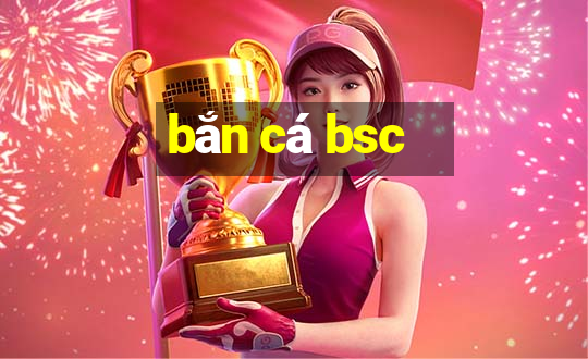 bắn cá bsc