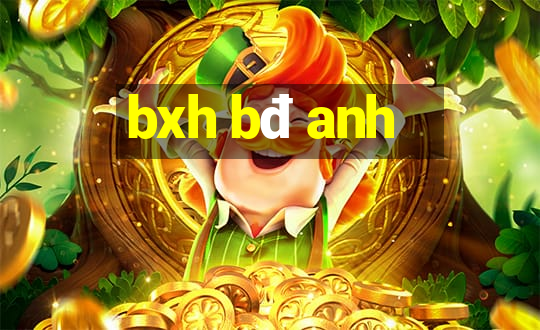 bxh bđ anh