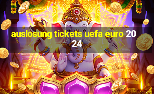 auslosung tickets uefa euro 2024