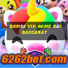 Bom52 Vin Game Bài Baccarat