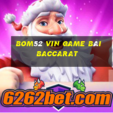 Bom52 Vin Game Bài Baccarat