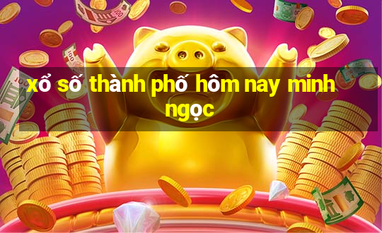 xổ số thành phố hôm nay minh ngọc