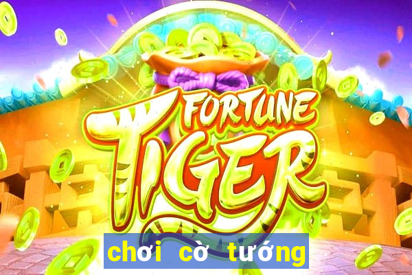 chơi cờ tướng game vui