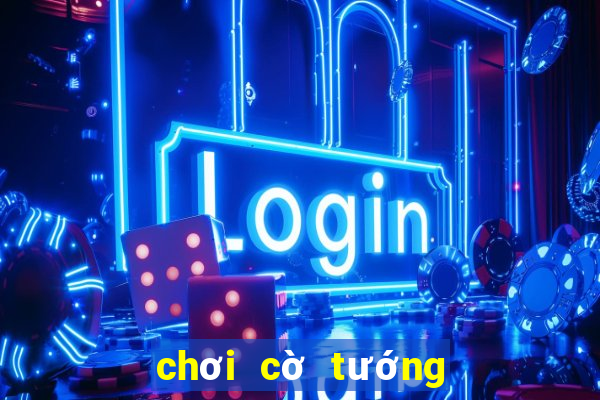 chơi cờ tướng game vui