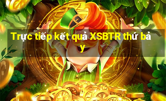 Trực tiếp kết quả XSBTR thứ bảy