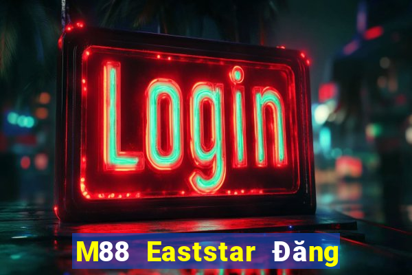 M88 Eaststar Đăng nhập trực tuyến