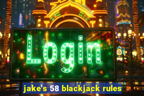 jake's 58 blackjack rules