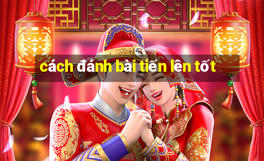 cách đánh bài tiến lên tốt