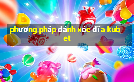 phương pháp đánh xóc đĩa kubet