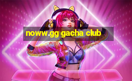 noww.gg gacha club