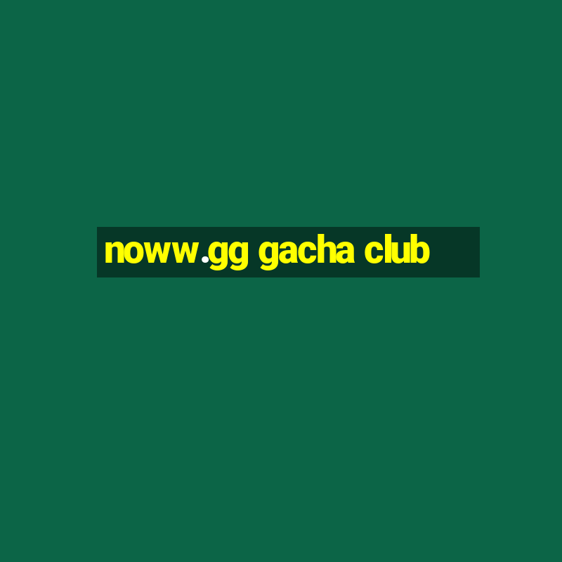 noww.gg gacha club