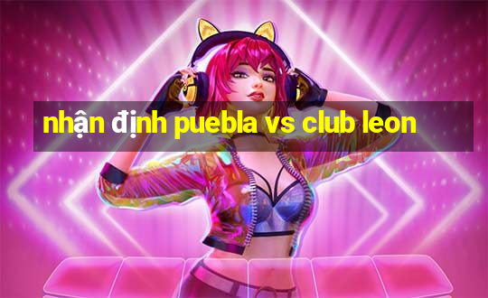 nhận định puebla vs club leon