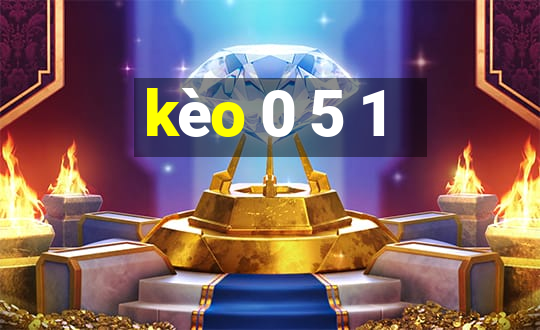 kèo 0 5 1