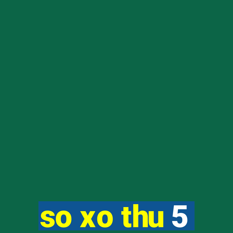 so xo thu 5