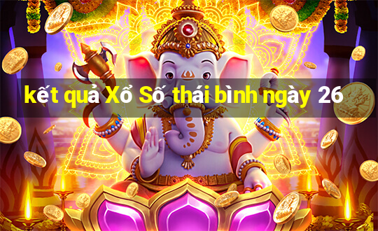 kết quả Xổ Số thái bình ngày 26