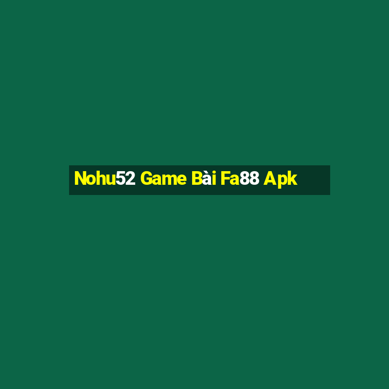 Nohu52 Game Bài Fa88 Apk