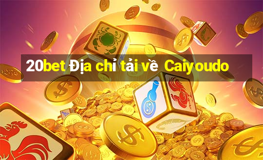 20bet Địa chỉ tải về Caiyoudo