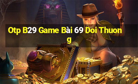 Otp B29 Game Bài 69 Doi Thuong