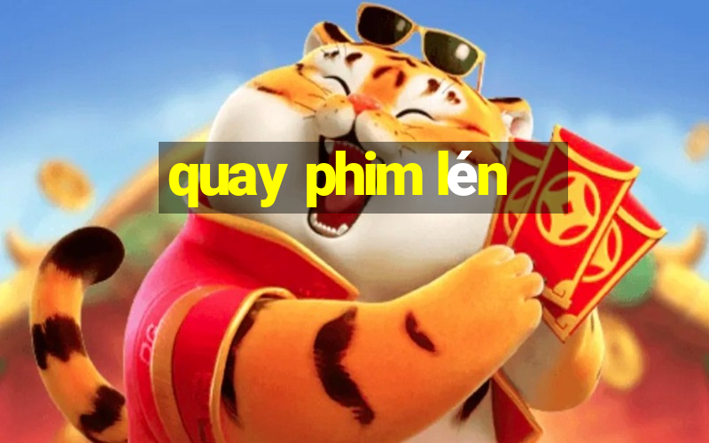 quay phim lén