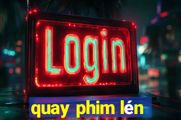 quay phim lén