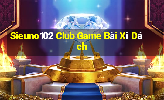 Sieuno102 Club Game Bài Xì Dách