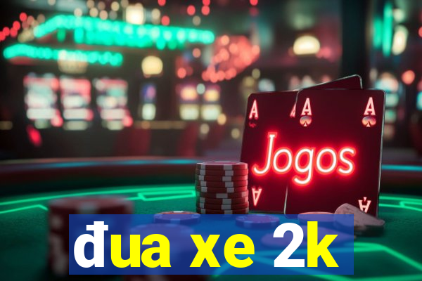 đua xe 2k