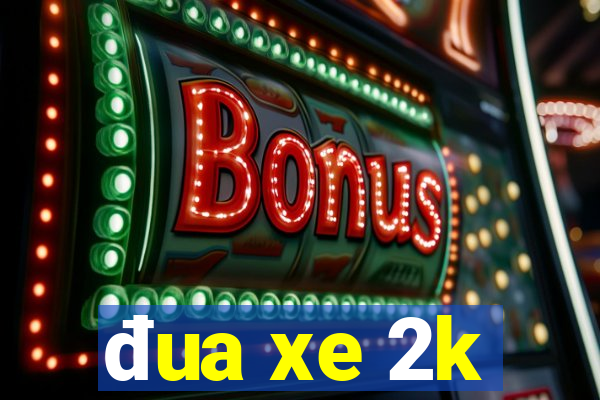 đua xe 2k