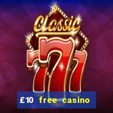 £10 free casino no deposit