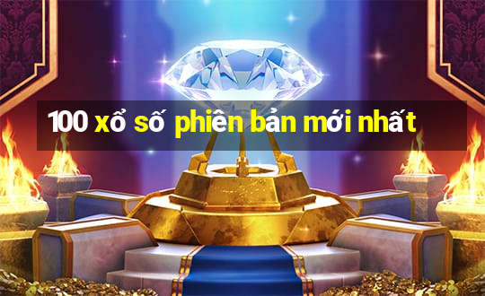 100 xổ số phiên bản mới nhất