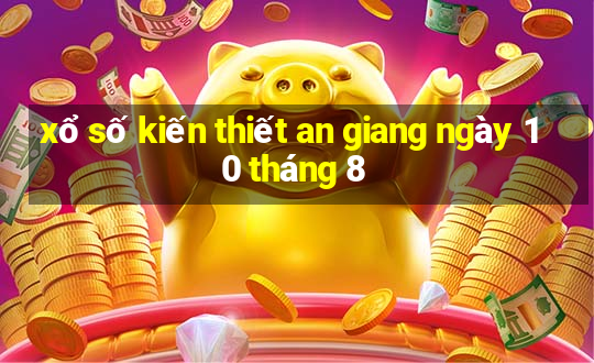 xổ số kiến thiết an giang ngày 10 tháng 8