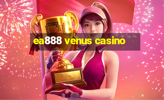 ea888 venus casino