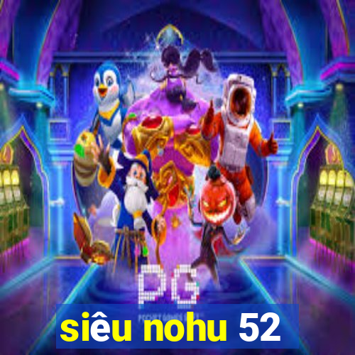 siêu nohu 52