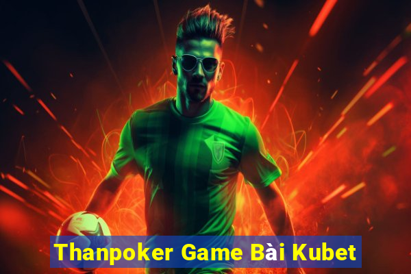 Thanpoker Game Bài Kubet