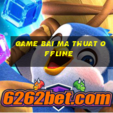 game bai ma thuat offline