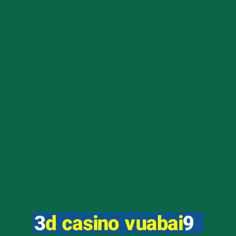 3d casino vuabai9