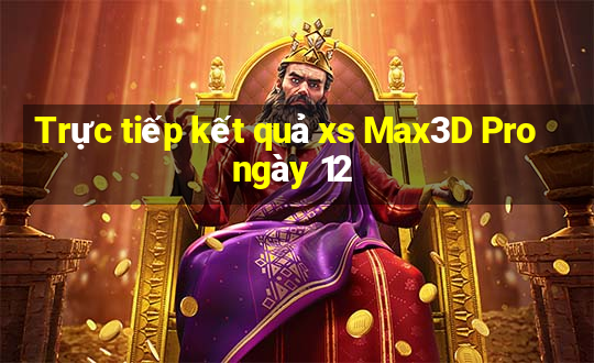 Trực tiếp kết quả xs Max3D Pro ngày 12