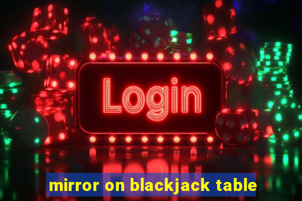 mirror on blackjack table