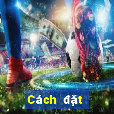 Cách đặt cược XSDNA Thứ 4