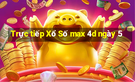 Trực tiếp Xổ Số max 4d ngày 5