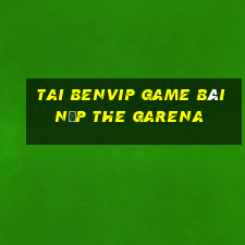 Tai Benvip Game Bài Nạp The Garena