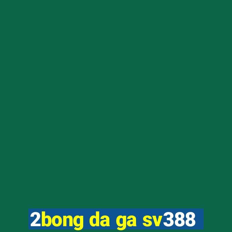 2bong da ga sv388