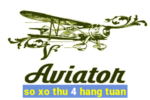 so xo thu 4 hang tuan