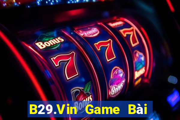 B29.Vin Game Bài Đổi Thưởng Uy Tín