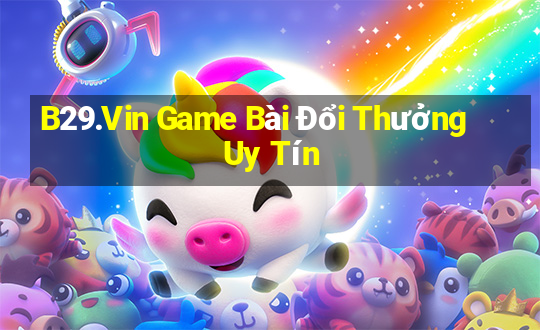 B29.Vin Game Bài Đổi Thưởng Uy Tín