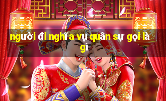 người đi nghĩa vụ quân sự gọi là gì